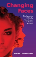 Changing Faces: The Secret to Ethically Growing an Aesthetics Business 1913717798 Book Cover