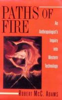 Paths of Fire: An Anthropologist's Inquiry into Western Technology 0691026343 Book Cover