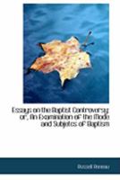 Essays on the Baptist Controversy: or, An Examination of the Mode and Subjetcs of Baptism 1247467635 Book Cover