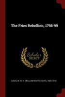 The Fries rebellion, 1798-99; an armed resistance to the House tax law, passed by Congress, July 9, 1798, in Bucks and Northampton Counties, Pennsylvania 1016745753 Book Cover