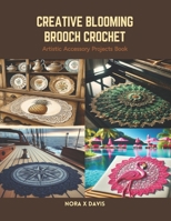 Creative Blooming Brooch Crochet: Artistic Accessory Projects Book B0CS482HYG Book Cover