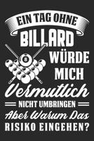 Ein Tag Ohne Billard Würde Mich Vermutlich Nicht Umringen Aber Warum Das Risiko Eingehen?: Din A5 Linien Heft (Liniert) Für Billardspieler | Notizbuch ... Billard Notebook (German Edition) 167355573X Book Cover