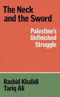 The Sword and the Neck: Rashid Khalidi and Tariq Ali on the Unfinished Struggle for Palestine (Verso Palestine Pamphlets) 1836745761 Book Cover