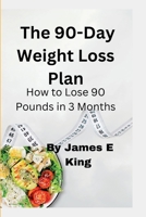 The 90-Day Weight Loss Plan: How to Lose 90 Pounds in 3 Months B0BRDBSL89 Book Cover
