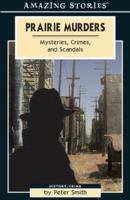 Prairie Murders: Mysteries, Crimes and Scandals