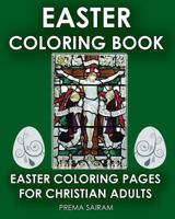 Easter Coloring Book: Easter Coloring Pages for Christian Adults: 2016 Easter Color Book with Traditional Religious Images & Modern Day Color in Pictures for Grown Ups 1944230114 Book Cover