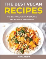 The Best Vegan Recipes: The Best Vegan Main Course Recipes For Beginners 1667187546 Book Cover