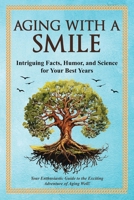 Aging With a Smiler: Intriguing Facts, Humor & Science for Your Best Years 1991048742 Book Cover