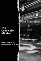 The Code Calm Mindset: Mental Toughness Skills for Nurses in Medical Emergencies B0CRXMQZFR Book Cover