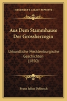 Aus Dem Stammhause Der Grossherzogin: Urkundliche Mecklenburgische Geschichten (1850) 1160801304 Book Cover