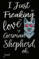 I Just Freaking Love German Shepherd Ok Journal: 120 Blank Lined Pages - 6" x 9" Notebook With Cute Dog Print On The Cover 1691116947 Book Cover