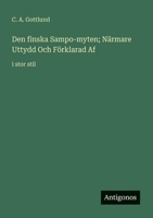Den finska Sampo-myten; Närmare Uttydd Och Förklarad Af: i stor stil (Swedish Edition) 3388056374 Book Cover