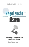 Nagel sucht Lösung: Coaching-Ratgeber für Führungskräfte - Leicht gemacht (German Edition) B0DVRF2F8M Book Cover