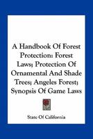 A handbook of forest protection. Forest laws; protection of ornamental and shade trees; Angeles forest. Synopsis of game laws. List of firewardens, 1913. August issue. Instructions to fire fighters 1177211297 Book Cover
