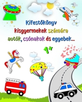 Kifestőkönyv kisgyermekek számára, autók, csónakok és egyebek..: Első színezés autók, 1+ életkor B0BZBQFY47 Book Cover