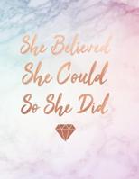 She Believed She Could So She Did: Marble and Rose Gold - Diamond Design 150 College-Ruled Lined Pages 8.5 X 11 - A4 Size Inspirational Gift for Girls 1092773142 Book Cover