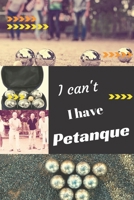 I can't I have Petanque: Funny Sport Journal Notebook Gifts, 6 x 9 inch, 124 Lined 1711736279 Book Cover