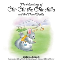 The Adventures of Chi-Chi the Chinchilla and the Three Worlds 1483430103 Book Cover