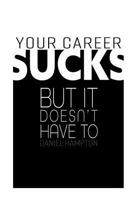 Your Career Sucks: But It Doesn't Have To 1726630064 Book Cover