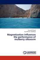 Magnetization influences the performance of mulberry silkworm 3659237418 Book Cover