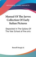 Manual of the Jarves Collection of Early Italian Pictures 1362936847 Book Cover