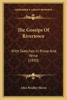 The Gossips of Rivertown: With Sketches in Prose and Verse - Primary Source Edition 1017657424 Book Cover