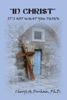 "In Christ": It's Not What You Think 1499310900 Book Cover