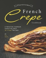 Flavorsome French Crepe Cookbook: A Detailed Cookbook Featuring Best 30 Crepe Recipes B089HHZ1WL Book Cover