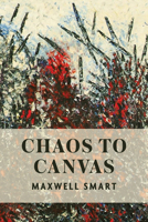 Chaos to Canvas 1988065305 Book Cover