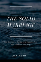 The Solid Marriage: The Complete Guide to a Healthy, firm and Lifelong Marriage B0BDG8JGN2 Book Cover