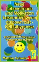 Neue Lebensfreude und Motivation bekommen wenn du down bist - Selbsthypnose: Die JETZT-SOFORT-Stimmungs-Verbesserungs-Hypnose 1539930637 Book Cover