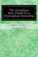 The Aeroplane Boys Flight: or, A Hydroplane Roundup 1515355888 Book Cover
