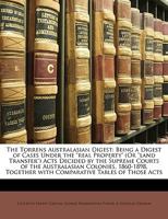 The Torrens Australasian Digest: Being a Digest of Cases Under the "real Property" (Or "land Transfer") Acts Decided by the Supreme Courts of the ... with Comparative Tables of Those Acts 1148975705 Book Cover