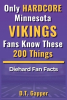 Only HARDCORE Minnesota Vikings Fans Know These 200 Things: Deep-Cut Trivia, Hidden Stories, and Surprising Facts from Every Era of Vikings History B0GW6RG56L Book Cover