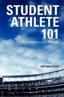 Student Athlete 101: College Life Made Easy on & Off the Field 1449978606 Book Cover