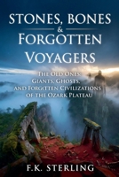 Stones, Bones and Forgotten Voyagers: Giants, Ghosts, and Forgotten Civilization of the Ozark Plattaeu B0H3T9VKWV Book Cover