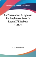 La Persecution Religieuse En Angleterre Sous Le Regne D'Elisabeth (1863) 1104267365 Book Cover