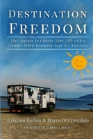 Destination Freedom: The Courage to Change Your Life with a Camper When Everyone Says It's Too Late 1326356399 Book Cover
