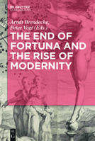 The End of Fortuna and the Rise of Modernity: Contingency and Certainty in Early Modern History 3110660199 Book Cover