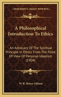 A Philosophical Introduction to Ethics: An Advocacy of the Spiritual Principle in Ethics From the Point of View of Personal Idealism 0469845821 Book Cover
