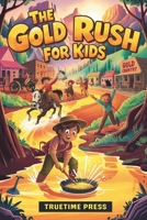 The Gold Rush for Kids: Facts and Adventures of the California Gold Rush in America for Young Readers B0F6YNB48Y Book Cover