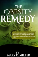 The Obesity Remedy: Unlocking Secrets to lasting weight loss, conquering food cravings, and energizing your life. B0CMYR4K21 Book Cover