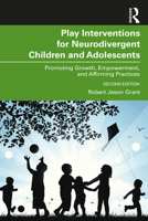 Play Interventions for Neurodivergent Children and Adolescents: Promoting Growth, Empowerment, and Affirming Practices 1032504838 Book Cover
