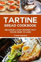 Tartine Bread Cookbook: Delicious & Easy Recipes That You're Sure to Love! 1500894672 Book Cover