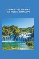 Cascate del Niagara Guida turistica definitiva 2025: Scopri la potenza e la bellezza di una delle meraviglie naturali più famose al mondo (Italian Edition) B0DV9R5YSQ Book Cover