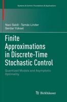 Finite Approximations in Discrete-Time Stochastic Control: Quantized Models and Asymptotic Optimality 3030077101 Book Cover