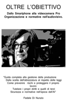 Oltre l'obiettivo: Dallo Smartphone alla videocamera Pro Organizzazione e normative nell'audiovisivo. (Italian Edition) B0GC4G7JNR Book Cover