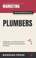 Marketing for Plumbers: The Plumbing Contractor's Playbook for Google Ads, Local Services Ads, and Emergency Leads That Book Real Jobs (The Marketing Field Guides) B0HC1S5QDQ Book Cover
