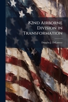 The 82nd Airborne Division in Transformation: Is it Possible to Significantly Increase the Combat Power in the Division Ready Brigade and Reduce Deployment Sorties Using Current, Fielded Technology? 147918215X Book Cover