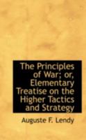 The Principles of War; or, Elementary Treatise on the Higher Tactics and Strategy 1017523436 Book Cover